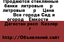 Продаются стеклянные банки 5литровые -40р, 3 литровые - 25р. › Цена ­ 25 - Все города Сад и огород » Ёмкости   . Дагестан респ.,Кизляр г.